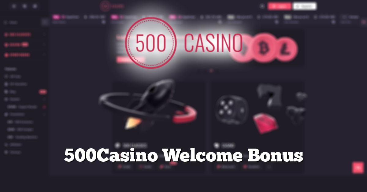 500Casino Welcome Bonus